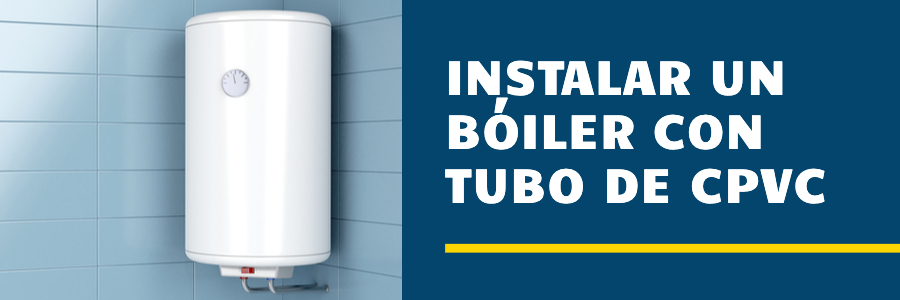 [Tips] Cómo instalar un bóiler o calentador con tubo y conexiones de CPVC